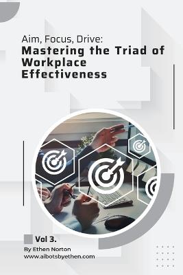 Aim, Focus, Drive: Mastering the Triad of Workplace Effectiveness - Ethen Norton - cover