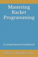 Mastering Racket Programming: A Comprehensive Guidebook