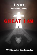 I AM because of the Great I AM!