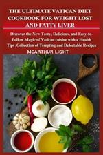 The Ultimate Vatican Diet Cookbook for Weight Lost and Fatty Liver: Discover the New Tasty, Delicious, and Easy-to-Follow Magic of Vatican cuisine with a Health Tips, Collection of Tempting and Delect