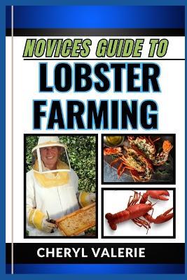 Novices Guide to Lobster Farming: Cracking The Claw Code, The Manual To Navigating The Waters Of Lobster Farming For Beginner - Cheryl Valerie - cover