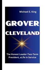 Grover Cleveland: The Honest Leader-Two-Term President, aLife in Service