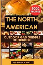 The North American Outdoor Gas Griddle Cookbook: The Complete Guide to Over 2000 North American MouthWatering Recipes With Professional Techniques For Epic Outdoor Griddle Cooking