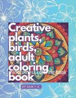 Creative plants, birds, adult coloring book: mindfulness coloring book