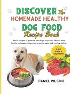 Discover the Homemade Healthy Dog Food Recipe Book: Unlock recipes to promote your dog's longevity, enhance their health, and support improved attention span and training ability.