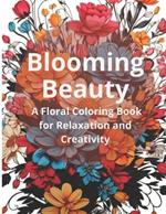 Blooming Beauty: A Floral Coloring Book for Relaxation and Creativity