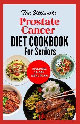 The Ultimate Prostate Cancer Diet Cookbook for Seniors: Quick Nourishing Anti Inflammatory Recipes to Support Prostate Health For Older Men During & After Chemotherapy - Linda Carlucci - cover