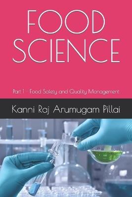Food Science: Part 1 of Food Safety and Quality Management - Kanni Raj Arumugam Pillai - cover