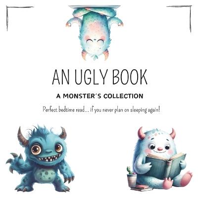 An Ugly Book: A Monster's Collection: The Ultimate Guide to Creatures That Will Keep You Up at Night For children 3-6 - Gustavo Acosta - cover