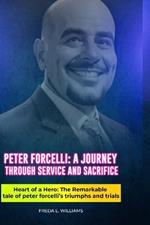 Peter Forcelli: A Journey Through Service and Sacrifice: Heart of a Hero: The Remarkable Tale of Peter Forcelli's Triumphs and Trials