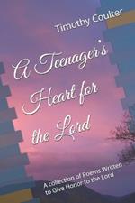 A Teenager's Heart for the Lord: A collection of Poems Written to Give Honor to the Lord
