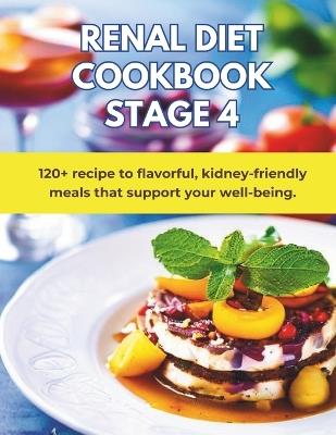 Renal Diet Cookbook Stage 4: Low Potassium, Meal Plans: 120+ recipe to flavorful, kidney-friendly meals that support your well-being. - Great Britain - cover