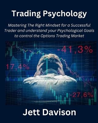 Trading Psychology: Mastering The Right Mindset for a Successful Trader and understand your Psychological Goals to control the Options Trading Market - Jett Davison - cover