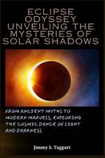 Eclipse Odyssey: Unveiling the Mysteries of Solar Shadows: From Ancient Myths to Modern Marvels, Exploring the Cosmic Dance of Light and Darkness