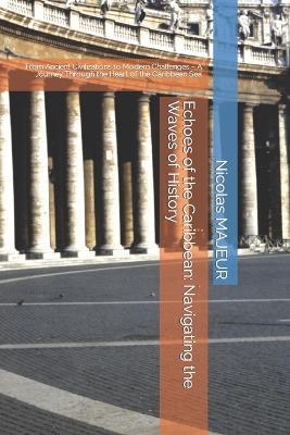 Echoes of the Caribbean: Navigating the Waves of History: From Ancient Civilizations to Modern Challenges - A Journey Through the Heart of the Caribbean Sea - Nicolas Majeur - cover