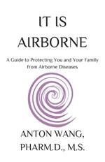 It Is Airborne: A Guide to Protecting You and Your Family from Airborne Diseases