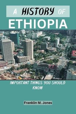 A History of Ethiopia: Important things you should know - Franklin M Jones - cover
