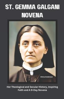 St. Gemma Galgani Novena: Her Theological and Secular History, Inspiring Faith and A 9-Day Novena - Olivia Anderson - cover
