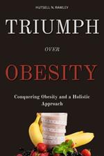 Triumph Over Obesity: Conquering Obesity and a Holistic Approach