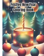 Festive New Year Coloring Book: Festive New Year Celebrations Coloring Pages for Adults, Kids, Teens / Happy New Year Coloring Book For Girls, Boys, Women, Men