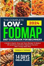 The Complete Low-Fodmap Diet Cookbook for Beginners 2024: A Guide to Quick, Easy and Tasty Recipes to Reduce IBS Symptoms and Other Digestive Disorders with 14 Days Meal Plan