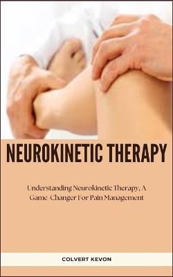 Neurokinetic Massage: Understanding Neurokinetic Therapy, A Game-Changer For Pain Management - Colvert Kevon - cover