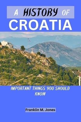 A History of Croatia: Important things you should know - Franklin M Jones - cover