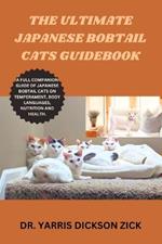 The ultimate Japanese Bobtail Cats Guidebook: A full companion guide of Japanese Bobtail Cats on Temperament, Body languages, Nutrition and Health.