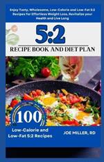 5: 2 Recipe Book and Diet Plan: Enjoy Tasty, Wholesome, Low-Calorie and Low-Fat 5:2 Recipes for Effortless Weight Loss, Revitalize your Health and Live Long