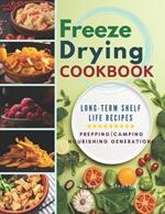 Freeze Drying Cookbook: Unlock the Art of Survival Cuisine and Freeze-Dry Your Way to a Crisis-Proof Pantry with Long-Term Shelf Life Recipes for Prepping, Camping, and Nourishing Generations