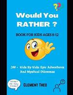 Would You Rather ?: 200 + Kids By Kids: Epic Adventures And Mystical Dilemmas For Ages 8-12