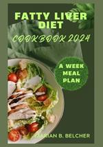 Fatty Liver Diet Cookbook 2024: Your All-Inclusive Guide with 7 Days of Tasty, Simple, and Healthful Recipes to Revitalise Liver and Boost Energy.