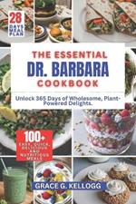 THE ESSENTIAL Dr. BARBARA COOKBOOK: Unlock 365 Days of Wholesome, Plant-Powered Delights.