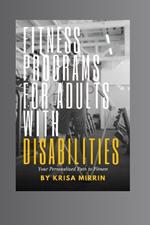 Fitness Programs For Adults With Disabilities: Your Personalized Path to Fitness: Customized Exercise Programs for All Disabilities