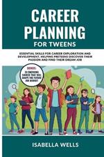 Career Planning for Tweens: Essential Skills for Career Exploration and Development, Helping Preteens Discover Their Passion and Find Their Dream Job