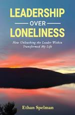 Leadership Over Loneliness: How Unleashing the Leader Within Transformed My Life