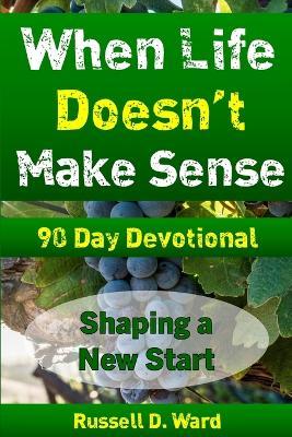 When Life Doesn't Make Sense: Shaping A New Start 90 Day Devotional - Russell D Ward - cover