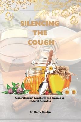 Silencing the Cough: Causes of dry cough, symptoms and quick home natural remedies - Harry Rusden - cover