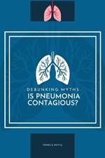 Debunking Myths: Is Pneumonia Contagious?