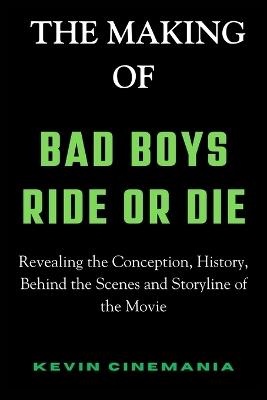 The Making Of Bad Boys: Ride Or Die: Revealing the Conception, History, Behind the Scenes and Storyline of the Movie - Kevin Cinemania - cover