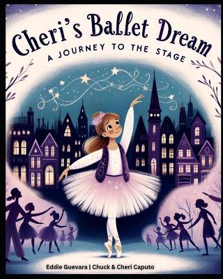 Cheri's Ballet Dream: A Journey to the Stage - Chuck Caputo,Eddie Guevara - cover