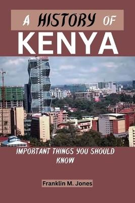 A History of Kenya: Important things you should know - Franklin M Jones - cover