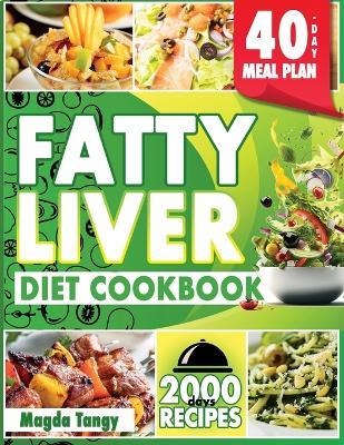 Fatty Liver Diet Cookbook: 2000 Days of Recipes for a Revitalized Liver, Savor Simple and Flavorful Recipes. Includes a 40-Day Meal Plan. - Magda Tangy - cover