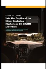 Into the Depths of the Mind: Exploring Mysterious 25 BRAIN Disorders: A Journey Through the Labyrinths of the Least Understood Neurological Conditions