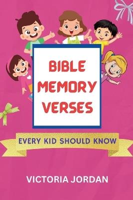 Bible memory Verses Every Kid Should Know: Top Bible Verses For Children To Memorize For Learning and Growing in Faith in Different Situations - Victoria Jordan - cover