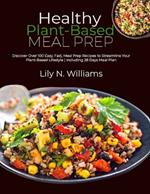 Healthy Plant-Based Meal Prep: Discover Over 100 Easy, Fast, Meal Prep Recipes to Streamline Your Plant-Based Lifestyle Including 28 Days Meal Plan
