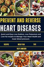 Prevent and Reverse Heart Diseases Cookbook: Quick and Easy Low-Sodium, Low Potassium and Low-Fat recipes to Manage Your Heart Health and lower blood pressure.