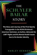 The Schuyler Bailar Story: The Story and Journey of the First Openly Transgender in the NCAA Divisional I American Swimmer, an Author, Advocate for LGBT Rights and Educator