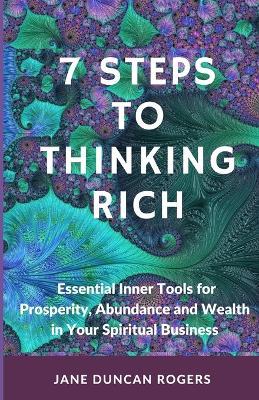 7 Steps to Thinking Rich: Essential Inner Tools for Prosperity, Abundance and Wealth in Your Spiritual Business - Jane Duncan Rogers - cover