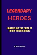 Legendary Heroes: Unraveling the Tales of Anime Protagonists